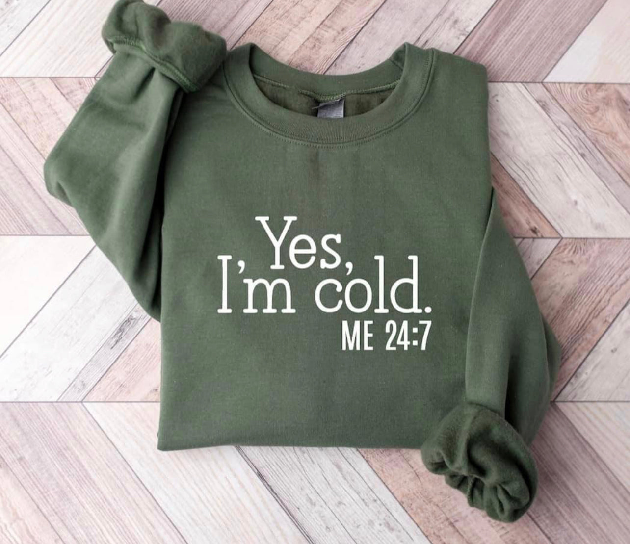 Yes I’m Cold, ME 24:7 - perfect winter sweatshirt or hoodie